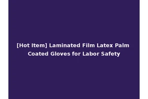 [Hot Item] Laminated Film Latex Palm Coated Gloves for Labor Safety