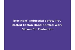 [Hot Item] Industrial Safety PVC Dotted Cotton Hand Knitted Work Gloves for Protection