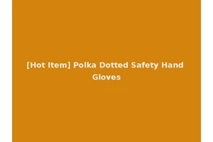 [Hot Item] Polka Dotted Safety Hand Gloves