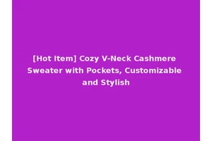 [Hot Item] Cozy V-Neck Cashmere Sweater with Pockets, Customizable and Stylish