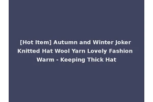 [Hot Item] Autumn and Winter Joker Knitted Hat Wool Yarn Lovely Fashion Warm - Keeping Thick Hat