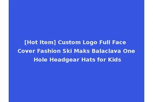 [Hot Item] Custom Logo Full Face Cover Fashion Ski Maks Balaclava One Hole Headgear Hats for Kids