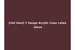 [Hot Item] 7 Gauge Acrylic Liner Latex Glove