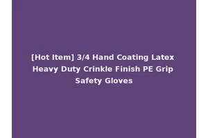 [Hot Item] 3/4 Hand Coating Latex Heavy Duty Crinkle Finish PE Grip Safety Gloves