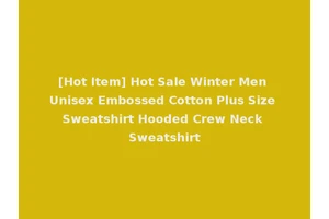 [Hot Item] Hot Sale Winter Men Unisex Embossed Cotton Plus Size Sweatshirt Hooded Crew Neck Sweatshirt