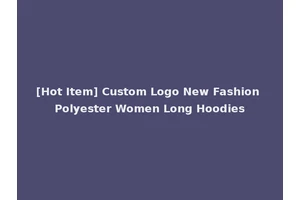 [Hot Item] Custom Logo New Fashion Polyester Women Long Hoodies