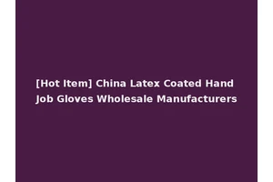 [Hot Item] China Latex Coated Hand Job Gloves Wholesale Manufacturers
