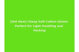 [Hot Item] Cheap Soft Cotton Gloves Perfect for Light Handling and Packing