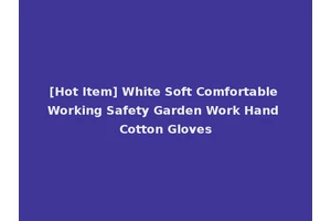 [Hot Item] White Soft Comfortable Working Safety Garden Work Hand Cotton Gloves