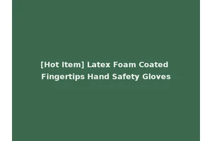 [Hot Item] Latex Foam Coated Fingertips Hand Safety Gloves