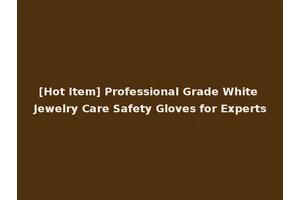 [Hot Item] Professional Grade White Jewelry Care Safety Gloves for Experts