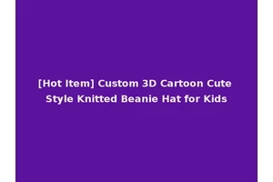 [Hot Item] Custom 3D Cartoon Cute Style Knitted Beanie Hat for Kids