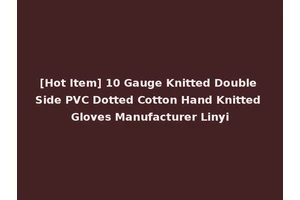 [Hot Item] 10 Gauge Knitted Double Side PVC Dotted Cotton Hand Knitted Gloves Manufacturer Linyi