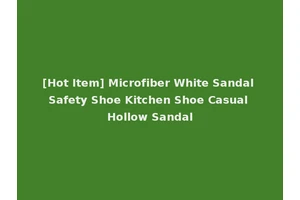 [Hot Item] Microfiber White Sandal Safety Shoe Kitchen Shoe Casual Hollow Sandal