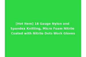 [Hot Item] 18 Gauge Nylon and Spandex Knitting, Micro Foam Nitrile Coated with Nitrile Dots Work Gloves