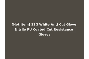 [Hot Item] 13G White Anti Cut Glove Nitrile PU Coated Cut Resistance Gloves