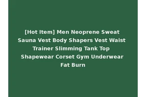[Hot Item] Men Neoprene Sweat Sauna Vest Body Shapers Vest Waist Trainer Slimming Tank Top Shapewear Corset Gym Underwear Fat Burn