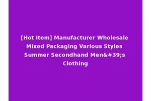 [Hot Item] Manufacturer Wholesale Mixed Packaging Various Styles Summer Secondhand Men's Clothing