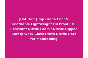 [Hot Item] Top Grade En388 Breathable Lightweight Oil Proof / Oil Resistant Nitrile Foam / Nitrile Dipped Safety Work Gloves with Nitrile Dots for Maintaining