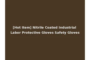 [Hot Item] Nitrile Coated Industrial Labor Protective Gloves Safety Gloves