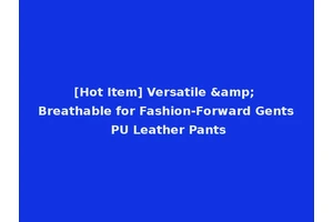 [Hot Item] Versatile &amp; Breathable for Fashion-Forward Gents PU Leather Pants