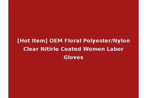 [Hot Item] OEM Floral Polyester/Nylon Clear Nitirle Coated Women Labor Gloves