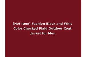 [Hot Item] Fashion Black and Whit Color Checked Plaid Outdoor Coat Jacket for Men