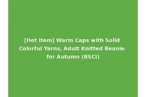 [Hot Item] Warm Caps with Solid Colorful Yarns, Adult Knitted Beanie for Autumn (BSCI)