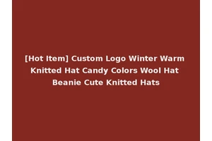 [Hot Item] Custom Logo Winter Warm Knitted Hat Candy Colors Wool Hat Beanie Cute Knitted Hats
