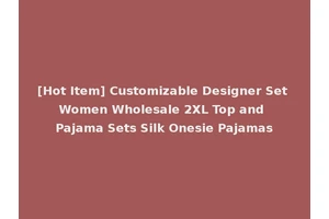 [Hot Item] Customizable Designer Set Women Wholesale 2XL Top and Pajama Sets Silk Onesie Pajamas