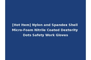 [Hot Item] Nylon and Spandex Shell Micro-Foam Nitrile Coated Dexterity Dots Safety Work Gloves