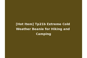 [Hot Item] Tp21b Extreme Cold Weather Beanie for Hiking and Camping