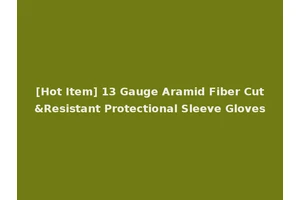 [Hot Item] 13 Gauge Aramid Fiber Cut&Resistant Protectional Sleeve Gloves