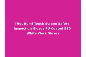 [Hot Item] Touch Screen Safety Inspection Gloves PU Coated ESD White Work Gloves