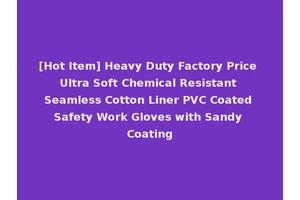 [Hot Item] Heavy Duty Factory Price Ultra Soft Chemical Resistant Seamless Cotton Liner PVC Coated Safety Work Gloves with Sandy Coating