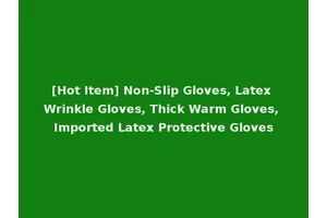 [Hot Item] Non-Slip Gloves, Latex Wrinkle Gloves, Thick Warm Gloves, Imported Latex Protective Gloves