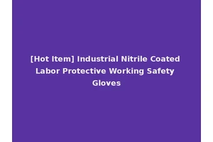 [Hot Item] Industrial Nitrile Coated Labor Protective Working Safety Gloves