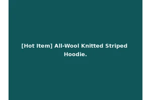 [Hot Item] All-Wool Knitted Striped Hoodie.