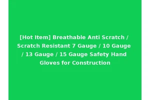 [Hot Item] Breathable Anti Scratch / Scratch Resistant 7 Gauge / 10 Gauge / 13 Gauge / 15 Gauge Safety Hand Gloves for Construction