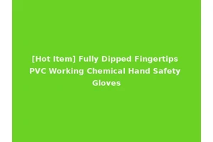 [Hot Item] Fully Dipped Fingertips PVC Working Chemical Hand Safety Gloves