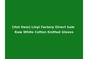 [Hot Item] Linyi Factory Direct Sale Raw White Cotton Knitted Gloves