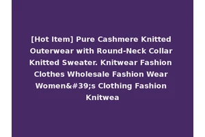 [Hot Item] Pure Cashmere Knitted Outerwear with Round-Neck Collar Knitted Sweater. Knitwear Fashion Clothes Wholesale Fashion Wear Women's Clothing Fashion Knitwea