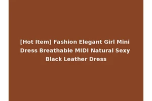 [Hot Item] Fashion Elegant Girl Mini Dress Breathable MIDI Natural Sexy Black Leather Dress
