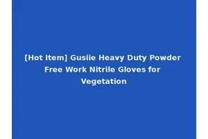 [Hot Item] Gusiie Heavy Duty Powder Free Work Nitrile Gloves for Vegetation