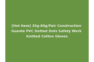 [Hot Item] 35g-80g/Pair Construction Guante PVC Dotted Dots Safety Work Knitted Cotton Gloves