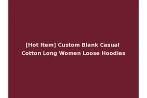 [Hot Item] Custom Blank Casual Cotton Long Women Loose Hoodies