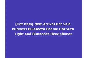 [Hot Item] New Arrival Hot Sale Wireless Bluetooth Beanie Hat with Light and Bluetooth Headphones