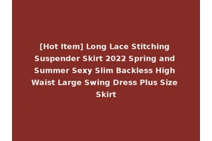 [Hot Item] Long Lace Stitching Suspender Skirt 2022 Spring and Summer Sexy Slim Backless High Waist Large Swing Dress Plus Size Skirt