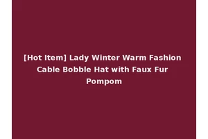 [Hot Item] Lady Winter Warm Fashion Cable Bobble Hat with Faux Fur Pompom