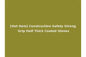 [Hot Item] Construction Safety Strong Grip Half Thick Coated Gloves